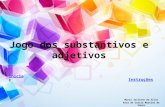 Jogo dos substantivos e adjetivos Maria Jocilene da Silva Rita de Cassia Martins de Sousa Iniciar Instruções.