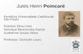 Jules Henri Poincaré Pontifícia Universidade Católica de São Paulo Evandro Silva Lima Henrique Berezovsky Garcia Guilherme Sousa Vieira Professor: Donizetti.