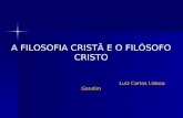 A FILOSOFIA CRISTÃ E O FILÓSOFO CRISTO Luiz Carlos Lisboa Gondim Luiz Carlos Lisboa Gondim.