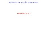 MEDIDAS DE VAZÃO EM CANAIS HIDRÁULICA 1. MÉTODOS DE MEDIDAS DE VAZÃO CLÁSSICO Método Volumétrico V t.