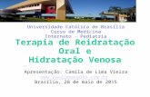 Universidade Católica de Brasília Curso de Medicina Internato - Pediatria Terapia de Reidratação Oral e Hidratação Venosa Apresentação: Camila de Lima.