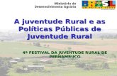 A juventude Rural e as Políticas Públicas de Juventude Rural 4º FESTIVAL DA JUVENTUDE RURAL DE PERNAMBUCO.