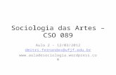Sociologia das Artes – CSO 089 Aula 2 – 12/03/2012 dmitri.fernandes@ufjf.edu.br .