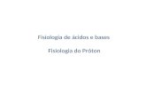 Fisiologia de ácidos e bases Fisiologia do Próton.