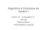 Algoritmo e Estrutura de Dados I Aulas 12 – Linguagem C Strings Márcia Marra marsha@dcc.ufmg.br.