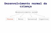 Desenvolvimento normal da criança Desenvolvimento normal FísicoSensorialCognitivoMotor.