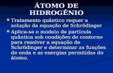 ÁTOMO DE HIDROGÊNIO Tratamento quântico requer a solução da equação de Schrödinger Tratamento quântico requer a solução da equação de Schrödinger Aplica-se.