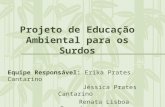 Projeto de Educação Ambiental para os Surdos Equipe Responsável: Erika Prates Cantarino Jéssica Prates Cantarino Renata Lisboa Ferreira.