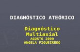 DIAGNÓSTICO ATEÓRICO Diagnóstico Multiaxial AGOSTO 2009 ÂNGELA FIGUEIREDO.