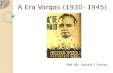 A Era Vargas (1930- 1945) Prof. Me. Ubiratã F. Freitas.