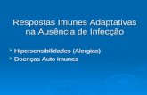 Respostas Imunes Adaptativas na Ausência de Infecção   Hipersensibilidades (Alergias)   Doenças Auto imunes.