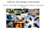 Ciência, Tecnologia e Sociedade Ciência, Tecnologia, Inovação e meio ambiente. Tecnologia social.