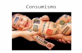 Consumismo. Consumo x consumismo Consumo= é o simples ato de consumir, de adquirir o básico pra sobreviver. Consumismo= impulso ao consumo. Influência.