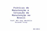 08/2015 Práticas de Manutenção e Situação da Manutenção no Brasil Prof: MSc Engº Mecânico Ricardo Vitoy.