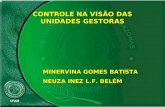 CONTROLE NA VISÃO DAS UNIDADES GESTORAS MINERVINA GOMES BATISTA NEUZA INEZ L.F. BELÉM.