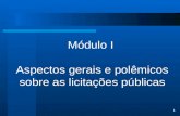1 Módulo I Aspectos gerais e polêmicos sobre as licitações públicas.