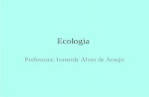Ecologia Professora: Ivaneide Alves de Araujo. Ecologia Cadeias e teias alimentares.