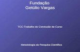 Fundação Getúlio Vargas TCC-Trabalho de Conclusão de Curso Metodologia da Pesquisa Científica.