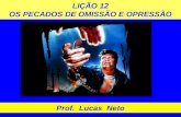 LIÇÃO 12 OS PECADOS DE OMISSÃO E OPRESSÃO Prof. Lucas Neto.