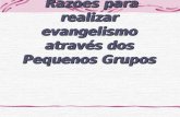 Razões para realizar evangelismo através dos Pequenos Grupos Razões para realizar evangelismo através dos Pequenos Grupos.