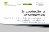 Módulo I – A História do computador e sua evolução tecnológica. Prof.: Rogério Morais.