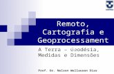 A Terra – Geodésia, Medidas e Dimensões Prof. Dr. Nelson Wellausen Dias Sensoriamento Remoto, Cartografia e Geoprocessamento.