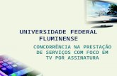 U NIVERSIDADE F EDERAL F LUMINENSE C ONCORRÊNCIA NA P RESTAÇÃO DE S ERVIÇOS COM FOCO EM TV POR A SSINATURA.