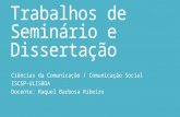 Trabalhos de Seminário e Dissertação Ciências da Comunicação / Comunicação Social ISCSP-ULISBOA Docente: Raquel Barbosa Ribeiro.