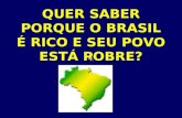 QUER SABER PORQUE O BRASIL É RICO E SEU POVO ESTÁ POBRE?