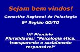 Sejam bem vindos! Conselho Regional de Psicologia 9ª Região GO/TO VII Plenário Pluralidades: “Psicologia ética, transparente e socialmente responsável”