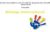 Diálogo Intercultural Escola Secundária com 3º CEB Dr. Joaquim de Carvalho 2009/2010 Filosofia.