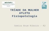 TRÍADE DA MULHER ATLETA Fisiopatologia Semira Brum Ribeiro – R2.
