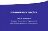 PERSONALIDADE E EMOÇÕES Curso de Administração Disciplina: Comportamento Organizacional Professora Cláudia Márcia Gomes de Oliveira.