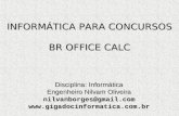 INFORMÁTICA PARA CONCURSOS BR OFFICE CALC Disciplina: Informática Engenheiro Nilvam Oliveira nilvanborges@gmail.com.