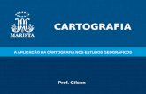 A APLICAÇÃO DA CARTOGRAFIA NOS ESTUDOS GEOGRÁFICOS CARTOGRAFIA Prof. Gilson.