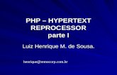 PHP – HYPERTEXT REPROCESSOR parte I Luiz Henrique M. de Sousa. henrique@remocorp.com.br.