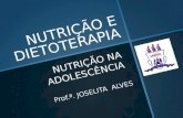 NUTRIÇÃO E DIETOTERAPIA NUTRIÇÃO NA ADOLESCÊNCIA Prof.ª. JOSELITA ALVES.