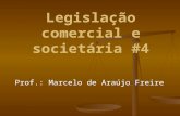 Legislação comercial e societária #4 Prof.: Marcelo de Araújo Freire.
