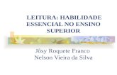 LEITURA: HABILIDADE ESSENCIAL NO ENSINO SUPERIOR Jôsy Roquete Franco Nelson Vieira da Silva.