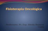 Professora: Ft. Esp. Sheila Bezerra Costa. Fisioterapia Oncológica I UNIDADE Fisiopatologia das neoplasias Fisiopatologia do processo maligno. Fisiopatologia.