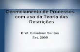 Gerenciamento de Processos com uso da Teoria das Restrições Prof. Ednelson Santos Set. 2009.