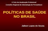 POLÍTICAS DE SAÚDE NO BRASIL Jailson Lopes de Sousa II Ciclo de Atualização Profissional Conselho Regional de Odontologia de Pernambuco.