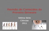 Revisão de Conteúdos do Primeiro Bimestre Sétima Série Ciências 2011.