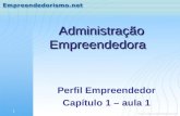 Www.empreendedorismo.net 1 Administração Empreendedora Administração Empreendedora Perfil Empreendedor Capítulo 1 – aula 1.