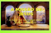 A MISSÃO DE JESUS O FILHO DE DEUS VEIO PARA ESTAR CONNOSCO.