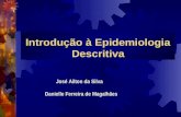 Introdução à Epidemiologia Descritiva José Ailton da Silva José Ailton da Silva Danielle Ferreira de Magalhães.