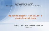 Universidade de Cuiabá Faculdade de Nutrição Disciplina: Educação nutricional e didática Aprendizagem: conceito e características Profª Ms. Ana Cássia.
