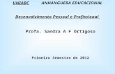 UNIABCANHANGUERA EDUCACIONAL Desenvolvimento Pessoal e Profissional Profa. Sandra A F Ortigoso Primeiro Semestre de 2012.