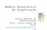 Modelo Burocrático de Organização Teoria Moderna da Administração Prof. Clésio Gomes de Jesus admclesiogomes@hotmail.com.