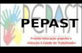 PEPAST Projeto Educação popular e Atenção à Saúde do Trabalhador.
